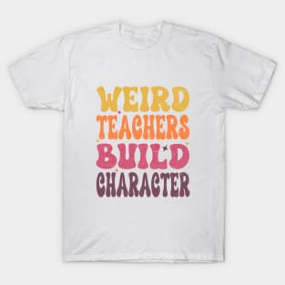 Groovy Funny Teacher Sayings Weird Teachers Build Character T-Shirt